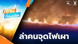 ล่าคนจุดไฟเผาที่นา ไฟลามทุ่ง วุ่นทั้งตำบล | เช้านี้ที่หมอชิต