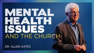 Mental Health Issues & The Church - Dr. Allen Gates