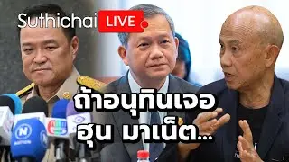 ถ้าอนุทินเจอ ฮุน มาเน็ต... Suthichai Live 27-9-2568