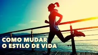 COMO MUDAR O ESTILO DE VIDA | Um passo de cada vez