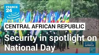 Central African Republic celebrates national day with focus on security • FRANCE 24 English