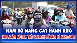 Nam Bộ bước vào chuỗi ngày nắng gắt hanh khô, mưa giảm rõ rệt, trời se lạnh về đêm và sáng sớm | TTV