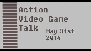 Action Video Game Talk 5/31/2014