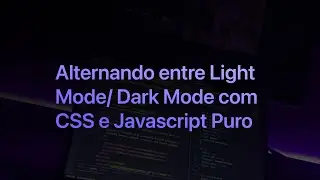 Alternando entre Light Mode/Dark Mode com CSS e Javascript Puro