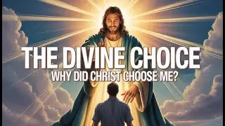 The Divine Choice: Why Did Christ Choose Me?