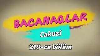 Bacanaqlar 219-cu bölüm Cakuzi