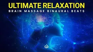 Ultimate Relaxation: Brain Massage Binaural Beats, Brain Relaxing Music