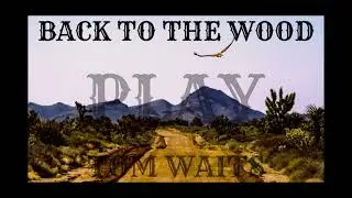 Back To The Wood - Jesus Gonna Be Here (Tom Waits)