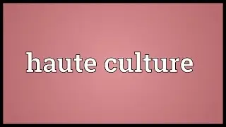 Haute culture Meaning