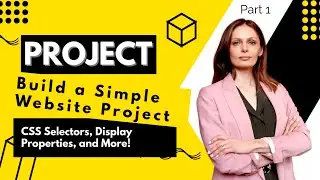 Part 10: Build a Simple Website Project | CSS Selectors, Display Properties, and More!
