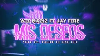 Wiz Naziz Feat Jay Fire - Mis Deseos (Prod. Combo de Oro)
