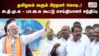 🔴LIVE | தமிழகம் வரும் பிரதமர் மோடி..! அ.தி.மு.க - பா.ஜ.க கூட்டு செய்தியாளர் சந்திப்பு | Tamil Janam