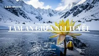 T&Acirc;M AN GIỮA N&Uacute;I TUYẾT _ #tromusic #guitar