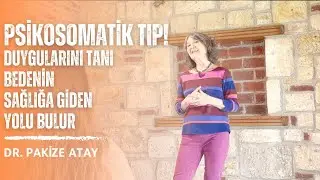 Psikosomatik Tıp! Duygularını Tanı Bedenin Sağlığa Giden Yolu Bulur