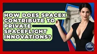 How Does SpaceX Contribute to Private Spaceflight Innovations? - Profiles in Politics