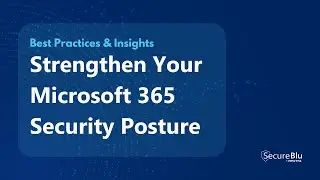 Strengthen Your Microsoft 365 Security Posture | Best Practices & Insights