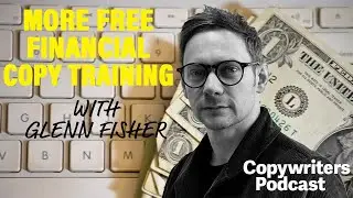 More Free Financial Copy Training, With Glenn Fisher&mdash;Copywriters Podcast 454