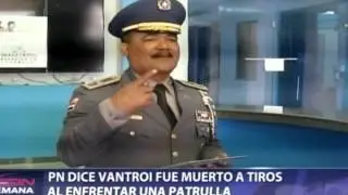 PN dice Vantroi fue muerto a tiros al enfrentar una patrulla