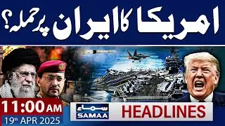 Iran Vs America | 11 AM News Headlines | 19 April 2025 | SAMAA TV