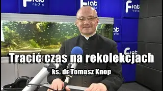Tracić czas na rekolekcjach - ks. dr Tomasz Knop 