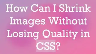 How Can I Shrink Images Without Losing Quality in CSS?
