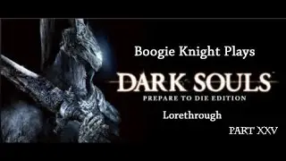 Boogie Knight Plays: Dark Souls pt XXV (Lorethrough)
