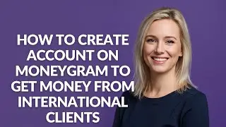 How to Create Account on Moneygram to Get Money From International Clients - Julia'sTutorials