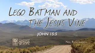 Lego Batman and the Jesus Vine (John 15:5) // Neil Redenbaugh // June 15, 2025