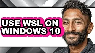How to Use Wsl on Windows 10 - Full Guide