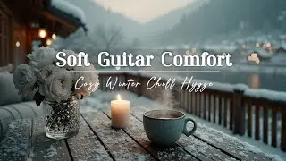 Cozy Winter Guitar & Warm Coffee Guitar ~ Peaceful Snowy Evening Acoustic Chill