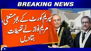 Supreme Court Judges Resign - Resignation detail report by Maryam Nawaz - Breaking News - Geo News