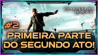 #2 Primeira Parte do Segundo Ato! - Quantum Break