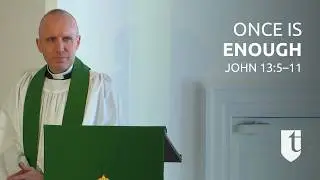 Once is Enough (John 13:5&ndash;11)