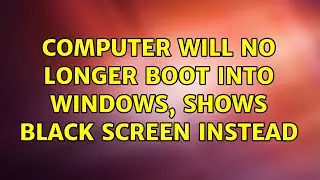 Computer will no longer boot into Windows, shows black screen instead