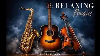 Calm Relaxing Instrumental Music | Guitar, Piano, Violin, Saxophone |