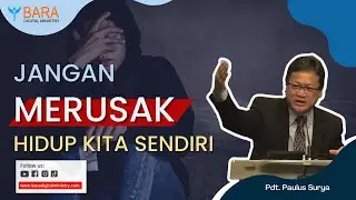 JANGAN MERUSAK HIDUP KITA SENDIRI | Pdt. Paulus Surya