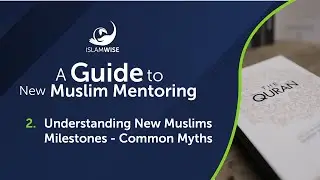 A Guide to New Muslim Mentoring - 2. Understanding New Muslims, Milestones, Common Myths