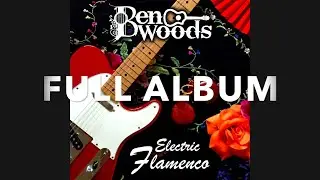 ELECTRIC FLAMENCO - Full Album - Ben Woods