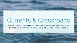 Currents & Crossroads: A Conversation with FL DEP Secretary Noah Valenstein