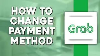 How To Change Payment Method On Grab (Quick & Easy)