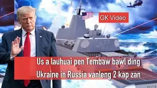 Ukraine in Russia Vanleng nuai zan sak | Trump in Trmbaw pi baw sawm 
