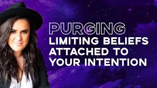 Purging limiting beliefs attached to your intention