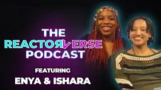 Enya & Ishara on The Reactorverse Podcast
