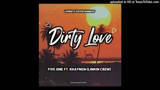 Dirty Love- Five One ft Khaynen (Linkin Crew) Prod By Franko @Lowkeys Entertainment