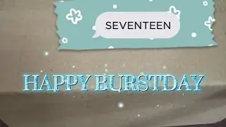 HAPPY BURSTDAY–SEVENTEEN