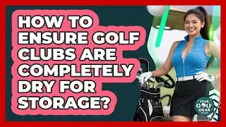 How To Ensure Golf Clubs Are Completely Dry For Storage?