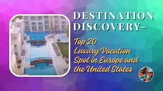 Destination Discovery- Top 20 Luxury Vacation Spot in Europe and the United States