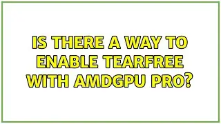 Ubuntu: Is there a way to enable tearfree with amdgpu pro? (2 Solutions!!)