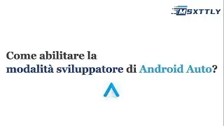 【IT】MSXTTLY| Come abilitare la modalit&agrave; sviluppatore di Android Auto？