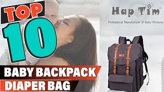 Best Baby Backpack Diaper Bag In 2022 - Top 10 Baby Backpack Diaper Bags Review